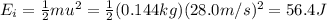 E_i = \frac{1}{2}mu^2 = \frac{1}{2}(0.144 kg)(28.0 m/s)^2=56.4 J