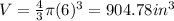 V = \frac{4}{3}\pi (6)^3 = 904.78in^3