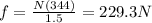 f = \frac{N(344)}{1.5} = 229.3N