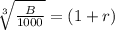 \sqrt[3]{\frac{B}{1000}} =(1+r)
