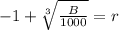 -1+\sqrt[3]{\frac{B}{1000}} =r