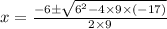 x = \frac{-6\pm\sqrt{6^2 - 4\times 9 \times(-17)}}{2\times 9}