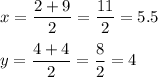 x=\dfrac{2+9}{2}=\dfrac{11}{2}=5.5\\\\y=\dfrac{4+4}{2}=\dfrac{8}{2}=4