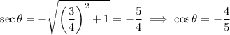 \sec\theta=-\sqrt{\left(\dfrac34\right)^2+1}=-\dfrac54\implies\cos\theta=-\dfrac45