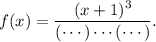 \displaystyle f(x) = \frac{(x+1)^3}{( \cdots )\cdots( \cdots )}.
