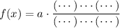 \displaystyle f(x) = a \cdot \frac{(\cdots) \cdots (\cdots)}{( \cdots )\cdots( \cdots )}