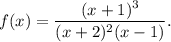 \displaystyle f(x) = \frac{(x+1)^3}{(x+2 )^2(x-1)}.