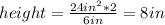 height=\frac{24in^{2} *2}{6in}=8in