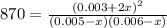 870=\frac{(0.003+2x)^{2} }{(0.005-x)(0.006-x)}