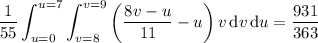 \displaystyle\frac1{55}\int_{u=0}^{u=7}\int_{v=8}^{v=9}\left(\frac{8v-u}{11}-u\right)v\,\mathrm dv\,\mathrm du=\dfrac{931}{363}