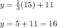 y= \frac{1}{3}(15)+11 \\ \\ y=5+11= 16