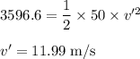 3596.6 = \dfrac{1}{2} \times 50 \times v'^{2}\\\\v' = 11.99 \;\rm m/s