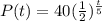 P(t)=40(\frac{1}{2} )^{\frac{t}{5} }