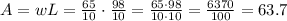 A=wL=\frac{65}{10}\cdot \frac{98}{10}=\frac{65\cdot 98}{10\cdot 10}=\frac{6370}{100}=63.7