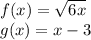 f (x) = \sqrt {6x}\\g (x) = x-3