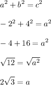 \displaystyle a^2 + b^2 = c^2 \\ \\ -2^2 + 4^2 = a^2 \\ \\ -4 + 16 = a^2 \\ \\ \sqrt{12} = \sqrt{a^2} \\ \\ 2\sqrt{3} = a