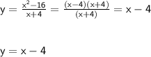\mathsf{y=\frac{x^2-16}{x+4} =\frac{(x-4)(x+4)}{(x+4)}=x-4 }\\ \\ \\ \mathsf{y=x-4}