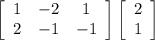 \left[\begin{array}{ccc}1&-2&1\\2&-1&-1\\\end{array}\right] \left[\begin{array}{ccc}2\\1\\\end{array}\right]