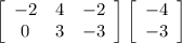 \left[\begin{array}{ccc}-2&4&-2\\0&3&-3\\\end{array}\right] \left[\begin{array}{ccc}-4\\-3\\\end{array}\right]
