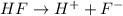 HF\rightarrow H^++F^-