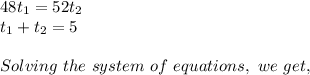 48t_{1} = 52t_{2}\\ t_{1} + t_{2} = 5\\\\ Solving\ the\ system\ of\ equations,\ we\ get,