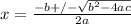 x = \frac{-b +/- \sqrt{b^{2}-4ac}}{2a}
