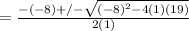 = \frac{-(-8) +/- \sqrt{(-8)^{2}-4(1)(19)}}{2(1)}