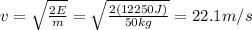 v=\sqrt{\frac{2E}{m}}=\sqrt{\frac{2(12250 J)}{50 kg}}=22.1 m/s