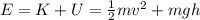 E=K+U=\frac{1}{2}mv^2+mgh