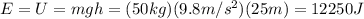 E=U=mgh=(50 kg)(9.8 m/s^2)(25 m)=12250 J