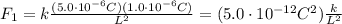 F_1=k\frac{(5.0\cdot 10^{-6}C)(1.0\cdot 10^{-6}C)}{L^2}=(5.0 \cdot 10^{-12} C^2)\frac{k}{L^2}