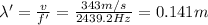 \lambda' = \frac{v}{f'}=\frac{343 m/s}{2439.2 Hz}=0.141 m