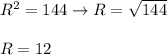 R^2=144\to R=\sqrt{144}\\\\R=12