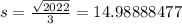 s={\frac{\sqrt{2022}}{3}=14.98888477