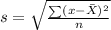 s=\sqrt{\frac{\sum (x-\bar X)^2}{n} }
