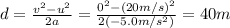 d=\frac{v^2-u^2}{2a}=\frac{0^2-(20 m/s)^2}{2(-5.0 m/s^2)}=40 m