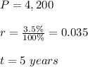 P=4,200\\\\r=\frac{3.5\%}{100\%}= 0.035\\\\ t=5\ years