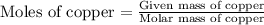 \text{Moles of copper}=\frac{\text{Given mass of copper}}{\text{Molar mass of copper}}