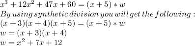 x^3+12x^2+47x+60 = (x+5) * w \\ By\thinspace using\thinspace synthetic \thinspace division \thinspace you\thinspace will\thinspace get \thinspace the\thinspace following:\\(x+3)(x+4)(x+5) = (x+5) * w \\ w = (x+3)(x+4) \\ w = x^2+7x+12