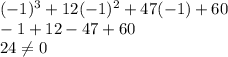 (-1)^3+12(-1)^2+47(-1)+60 \\ -1+12-47+60\\24\neq 0