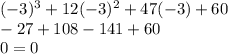 (-3)^3+12(-3)^2+47(-3)+60 \\ -27+108-141+60\\0=0