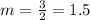 m=\frac{3}{2}=1.5