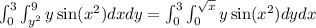 \int_0^3\int_{y^2}^{9}y\sin(x^2)dxdy=\int_{0}^{3}\int_{0}^{\sqrt{x}}y\sin(x^2)dydx