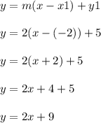 y = m(x -x1) + y1 \\  \\ y = 2(x - ( - 2)) + 5 \\  \\ y = 2(x + 2) + 5 \\  \\ y = 2x + 4 + 5 \\  \\ y = 2x + 9