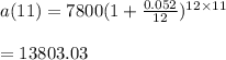 a(11) = 7800(1 +  \frac{0.052}{12} )^{12 \times 11}  \\  \\  = 13803.03