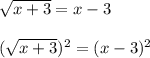 \sqrt{x+3}=x-3\\\\(\sqrt{x+3})^2=(x-3)^2