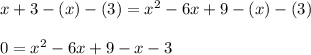 x+3-(x)-(3)=x^2-6x+9-(x)-(3)\\\\0=x^2-6x+9-x-3