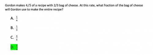 Gordon makes 4/5 of a recipe with 2/3 bag of cheese. at this rate, what fraction of the bag of chees