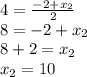 4=\frac{-2+x_{2}}{2}\\8=-2+x_{2}\\8+2=x_{2}\\x_{2}=10