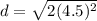 d=\sqrt{2(4.5)^2}